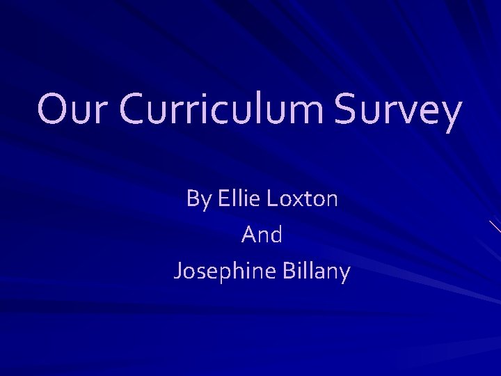 Our Curriculum Survey By Ellie Loxton And Josephine Billany 