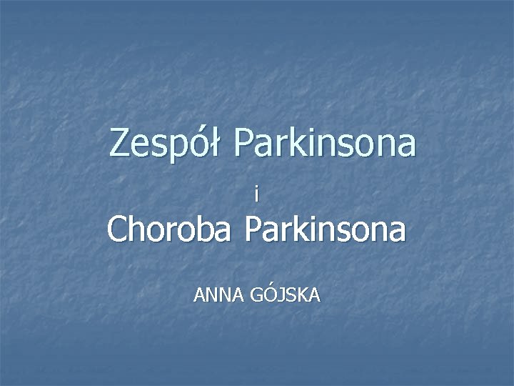 Zespół Parkinsona i Choroba Parkinsona ANNA GÓJSKA 