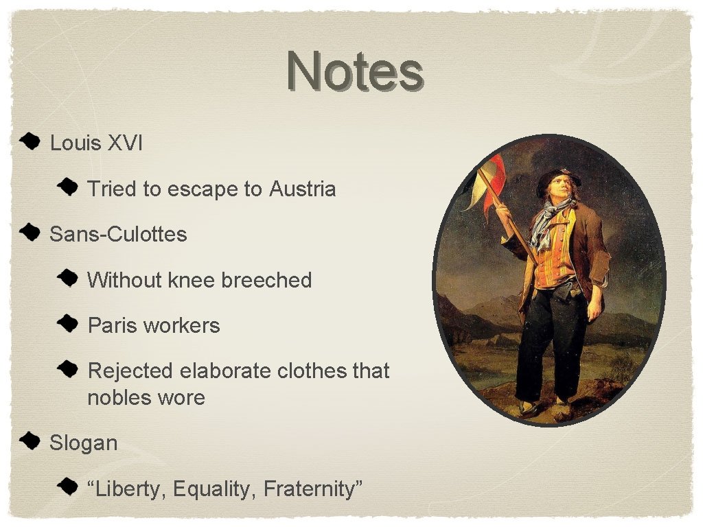 Notes Louis XVI Tried to escape to Austria Sans-Culottes Without knee breeched Paris workers