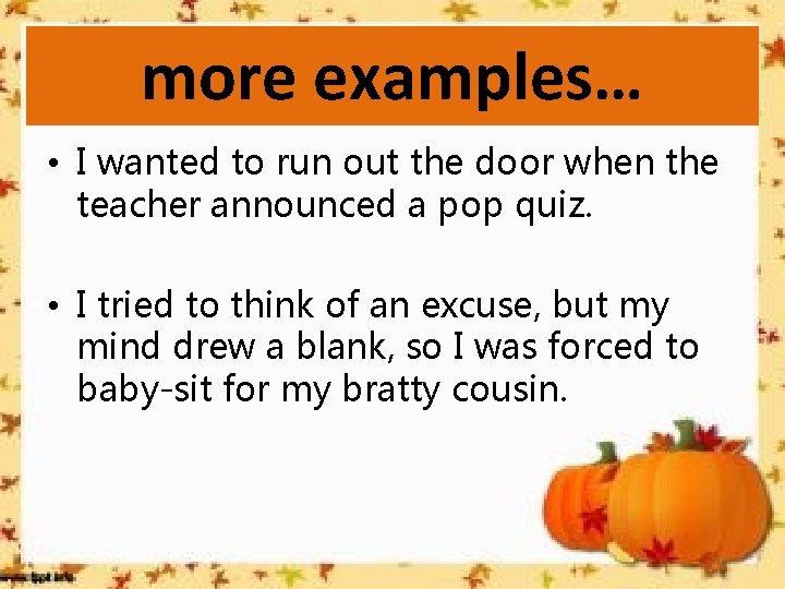 more examples… • I wanted to run out the door when the teacher announced