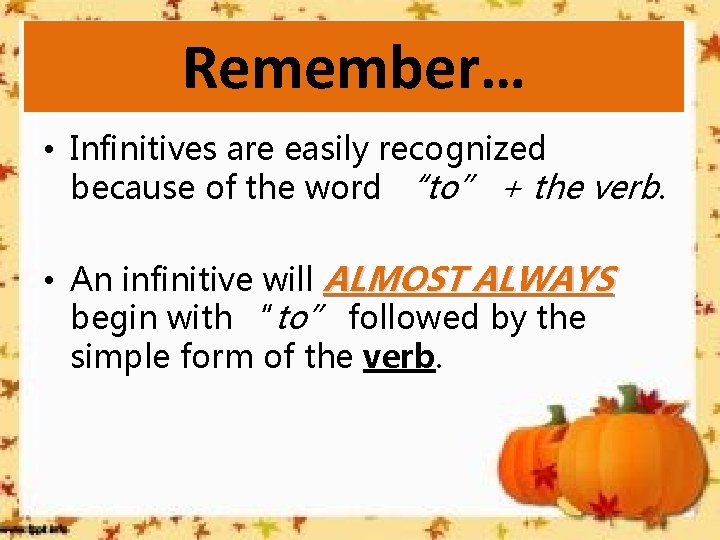 Remember… • Infinitives are easily recognized because of the word “to” + the verb.