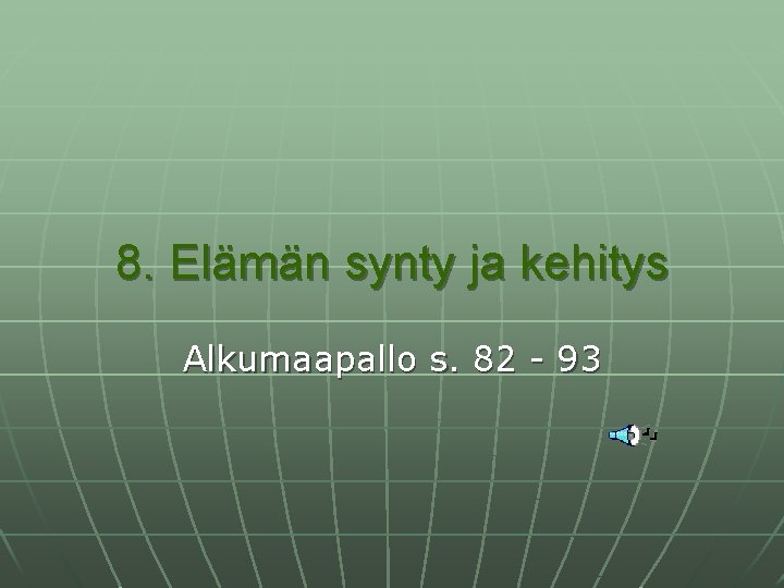 8. Elämän synty ja kehitys Alkumaapallo s. 82 - 93 