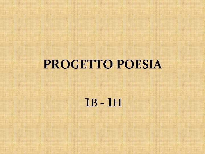 PROGETTO POESIA 1 B - 1 H 