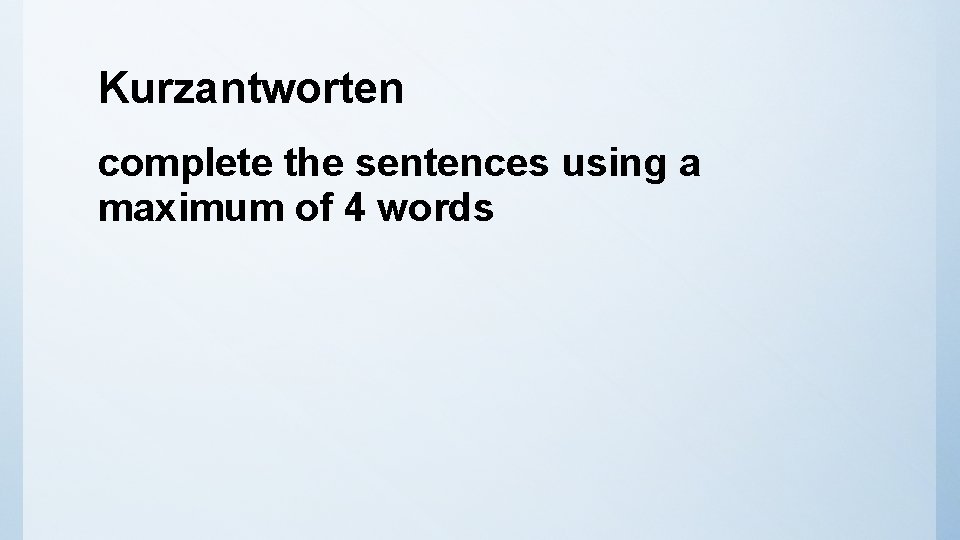 Kurzantworten complete the sentences using a maximum of 4 words 