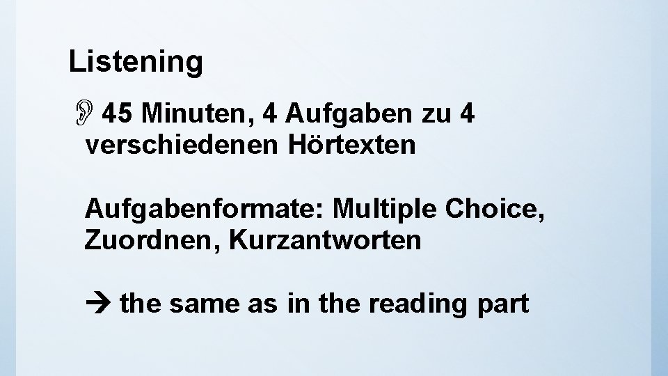 Listening 45 Minuten, 4 Aufgaben zu 4 verschiedenen Hörtexten Aufgabenformate: Multiple Choice, Zuordnen, Kurzantworten