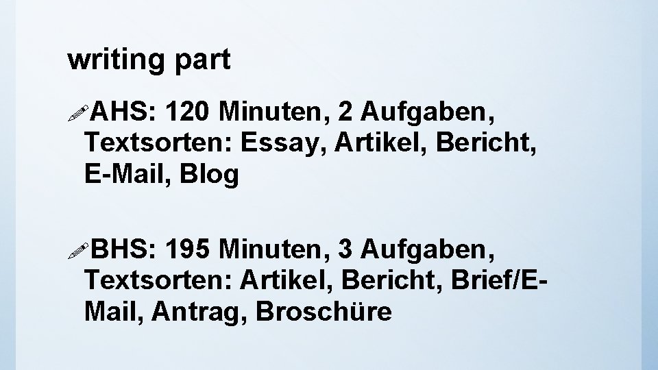 writing part !AHS: 120 Minuten, 2 Aufgaben, Textsorten: Essay, Artikel, Bericht, E-Mail, Blog !BHS: