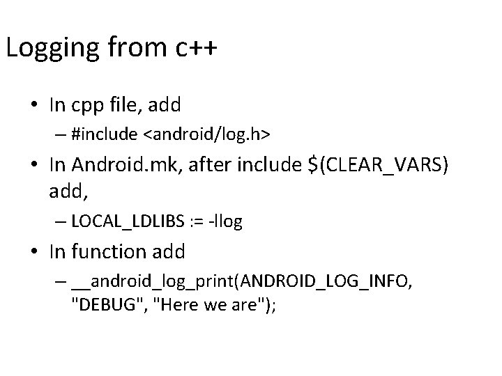 Logging from c++ • In cpp file, add – #include <android/log. h> • In