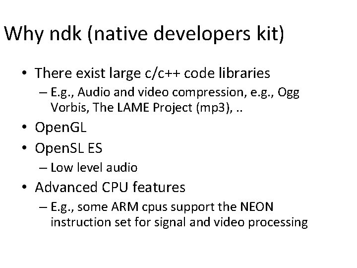 Why ndk (native developers kit) • There exist large c/c++ code libraries – E.