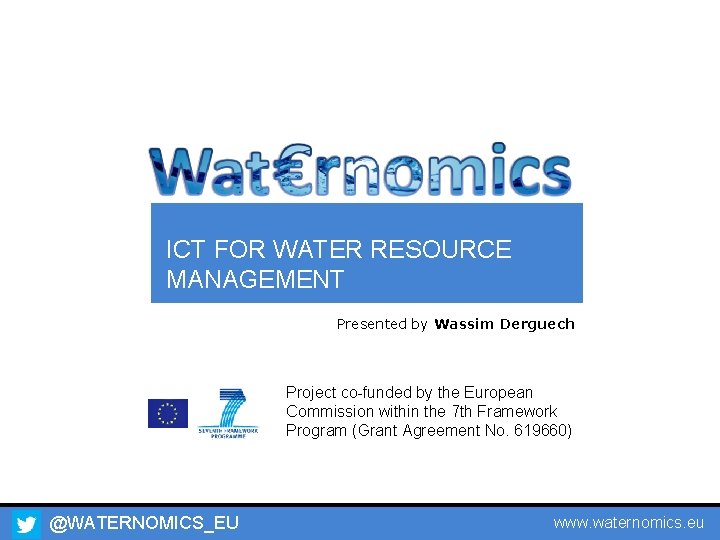 ICT FOR WATER RESOURCE MANAGEMENT Presented by Wassim Derguech Project co-funded by the European
