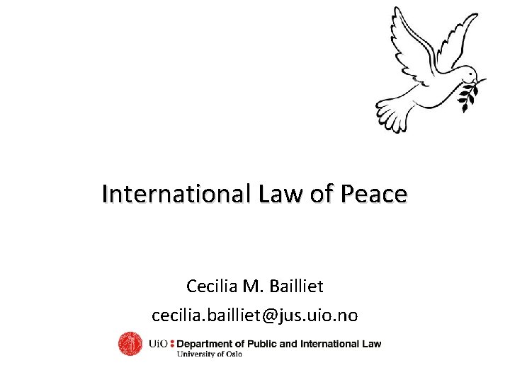 International Law of Peace Cecilia M. Bailliet cecilia. bailliet@jus. uio. no 