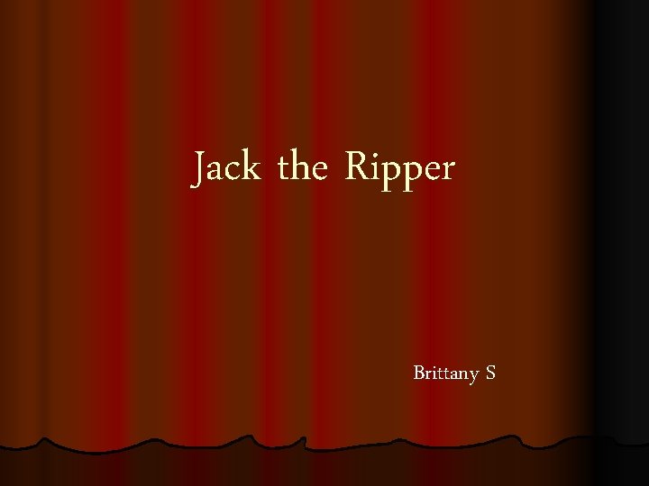 Jack the Ripper Brittany S 