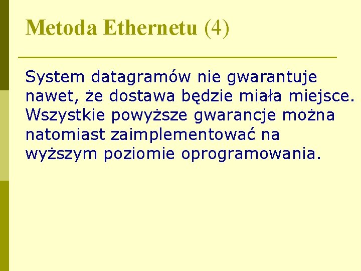 Metoda Ethernetu (4) System datagramów nie gwarantuje nawet, że dostawa będzie miała miejsce. Wszystkie