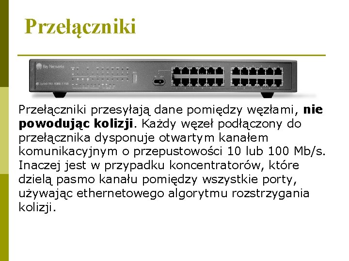 Przełączniki przesyłają dane pomiędzy węzłami, nie powodując kolizji. Każdy węzeł podłączony do przełącznika dysponuje