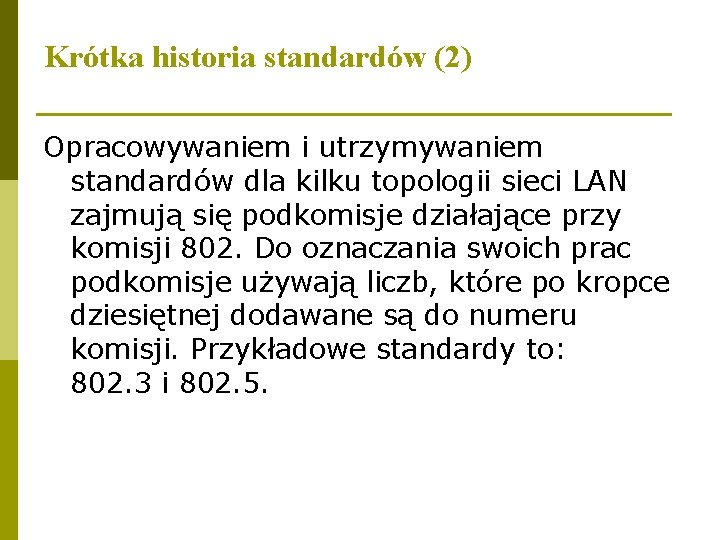 Krótka historia standardów (2) Opracowywaniem i utrzymywaniem standardów dla kilku topologii sieci LAN zajmują