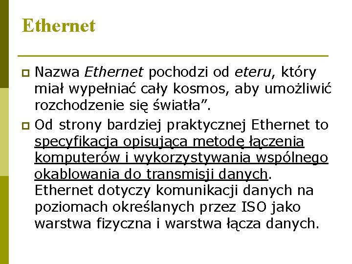 Ethernet Nazwa Ethernet pochodzi od eteru, który miał wypełniać cały kosmos, aby umożliwić rozchodzenie