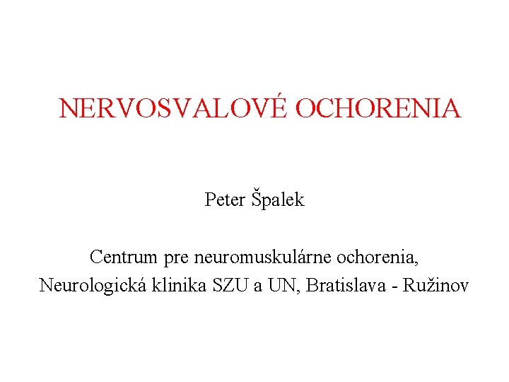 NERVOSVALOVÉ OCHORENIA Peter Špalek Centrum pre neuromuskulárne ochorenia, Neurologická klinika SZU a UN, Bratislava