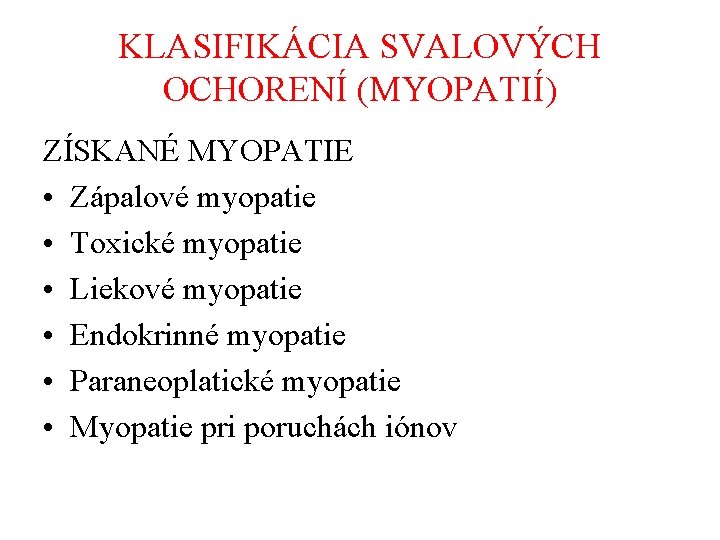 KLASIFIKÁCIA SVALOVÝCH OCHORENÍ (MYOPATIÍ) ZÍSKANÉ MYOPATIE • Zápalové myopatie • Toxické myopatie • Liekové