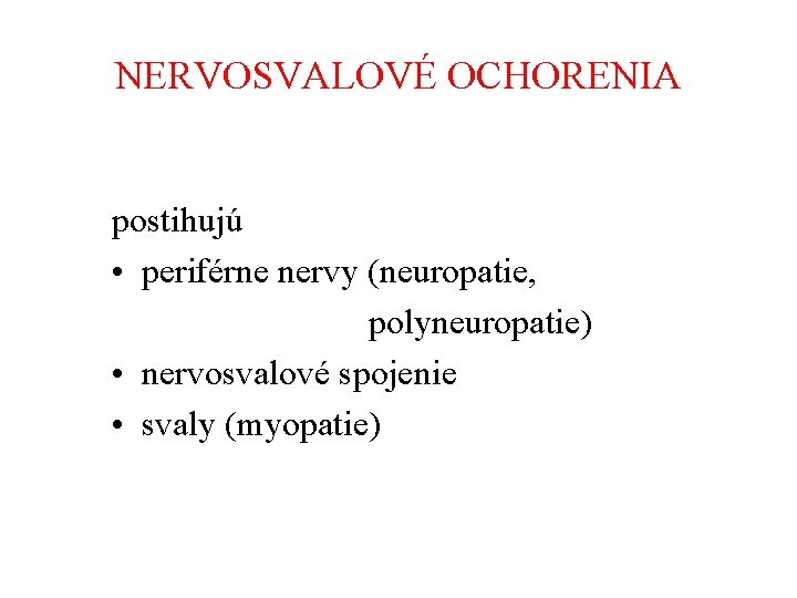 NERVOSVALOVÉ OCHORENIA postihujú • periférne nervy (neuropatie, polyneuropatie) • nervosvalové spojenie • svaly (myopatie)