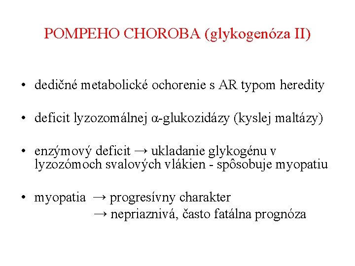 POMPEHO CHOROBA (glykogenóza II) • dedičné metabolické ochorenie s AR typom heredity • deficit