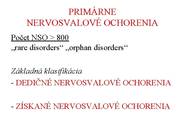 PRIMÁRNE NERVOSVALOVÉ OCHORENIA Počet NSO > 800 „rare disorders“ „orphan disorders“ Základná klasifikácia -