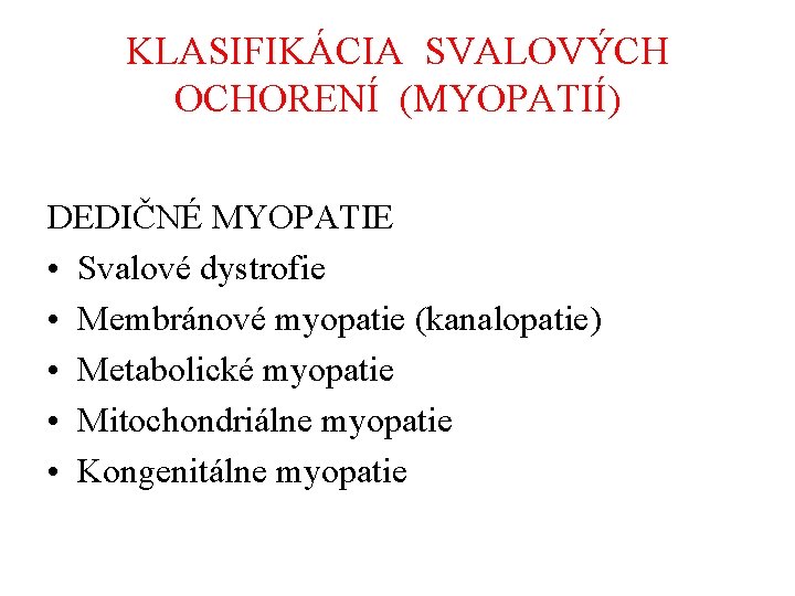 KLASIFIKÁCIA SVALOVÝCH OCHORENÍ (MYOPATIÍ) DEDIČNÉ MYOPATIE • Svalové dystrofie • Membránové myopatie (kanalopatie) •