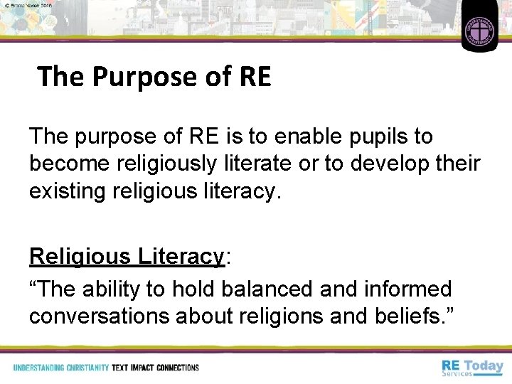 The Purpose of RE The purpose of RE is to enable pupils to become