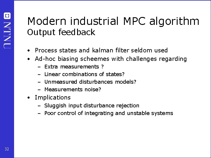 Modern industrial MPC algorithm Output feedback • Process states and kalman filter seldom used