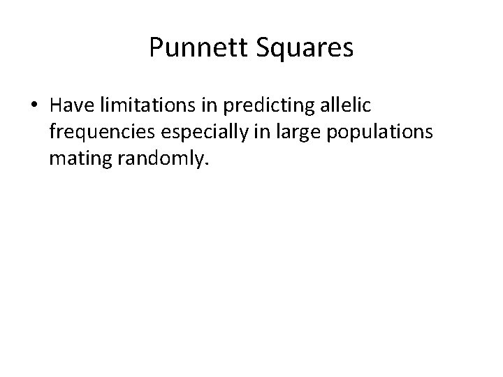 Punnett Squares • Have limitations in predicting allelic frequencies especially in large populations mating