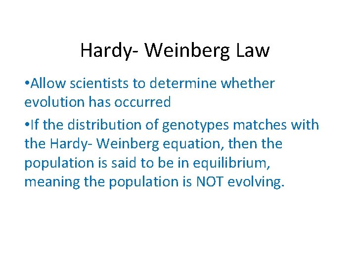 Hardy- Weinberg Law • Allow scientists to determine whether evolution has occurred • If