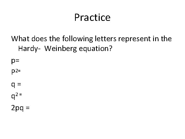 Practice What does the following letters represent in the Hardy- Weinberg equation? p= P