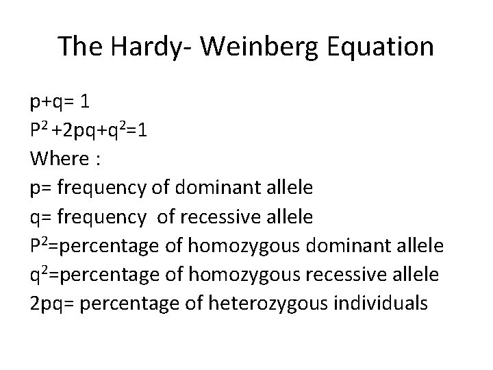 The Hardy- Weinberg Equation p+q= 1 P 2 +2 pq+q 2=1 Where : p=