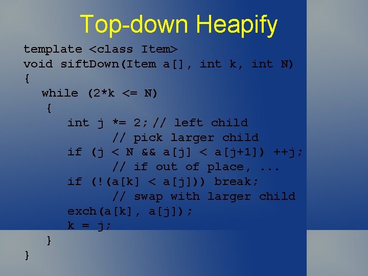 Top-down Heapify template <class Item> void sift. Down(Item a[], int k, int N) {