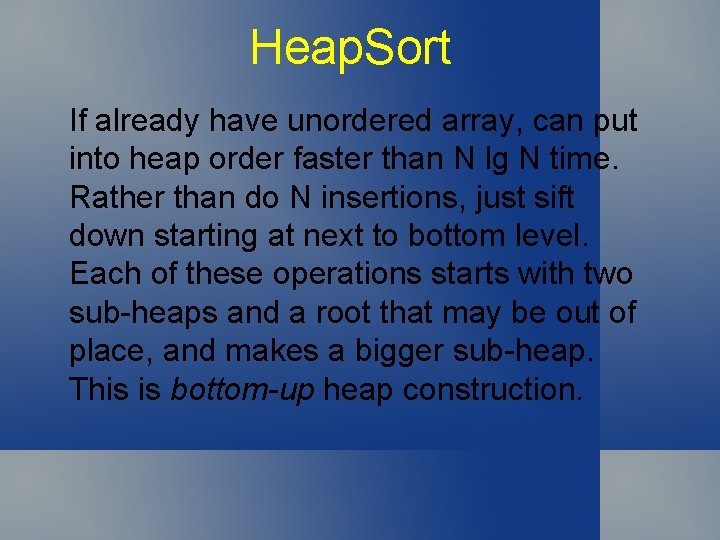 Heap. Sort If already have unordered array, can put into heap order faster than