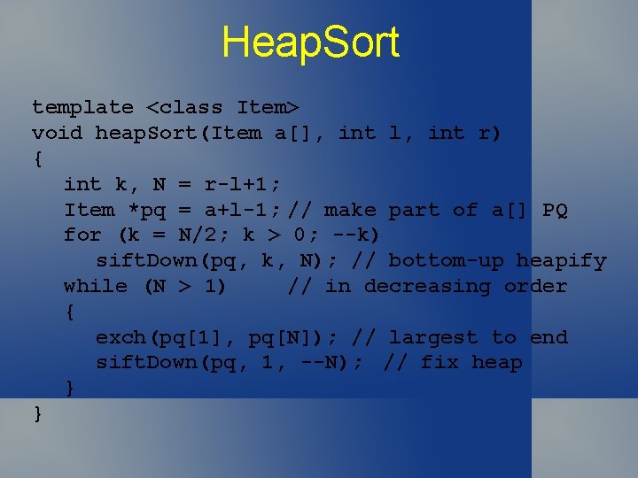 Heap. Sort template <class Item> void heap. Sort(Item a[], int l, int r) {