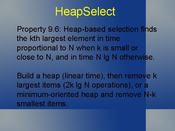 Heap. Select Property 9. 6: Heap-based selection finds the kth largest element in time