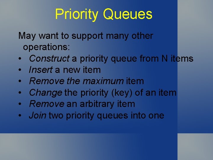 Priority Queues May want to support many other operations: • Construct a priority queue