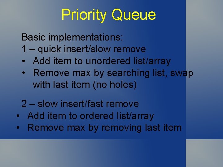 Priority Queue Basic implementations: 1 – quick insert/slow remove • Add item to unordered