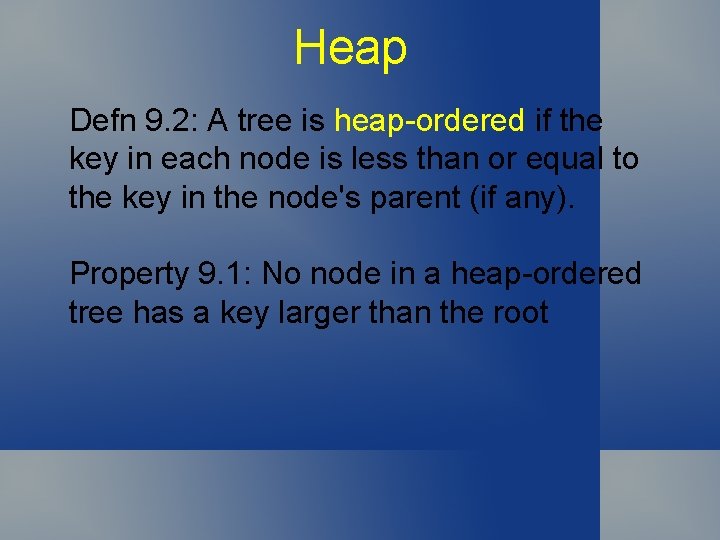 Heap Defn 9. 2: A tree is heap-ordered if the key in each node