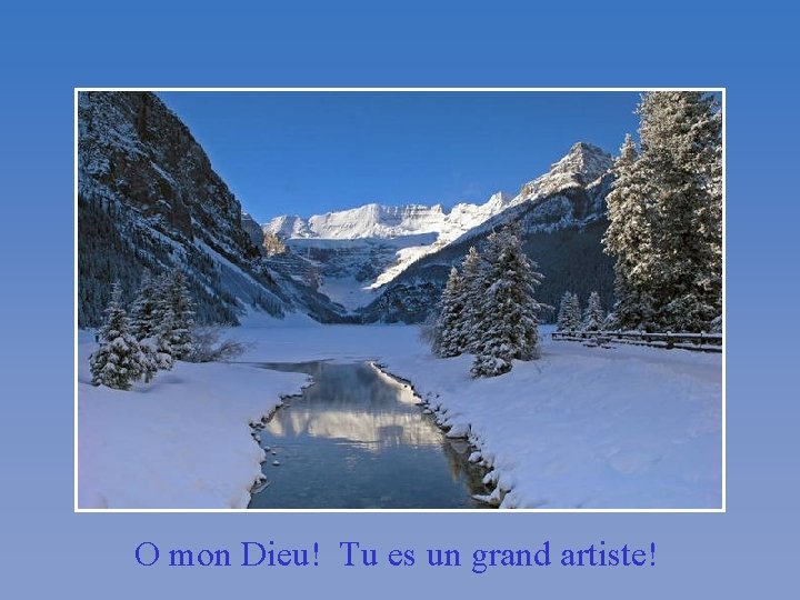 O mon Dieu! Tu es un grand artiste! 