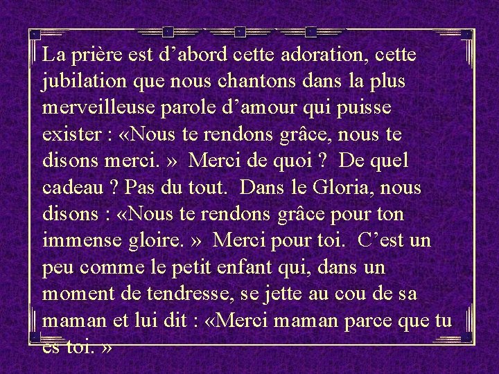 La prière est d’abord cette adoration, cette jubilation que nous chantons dans la plus