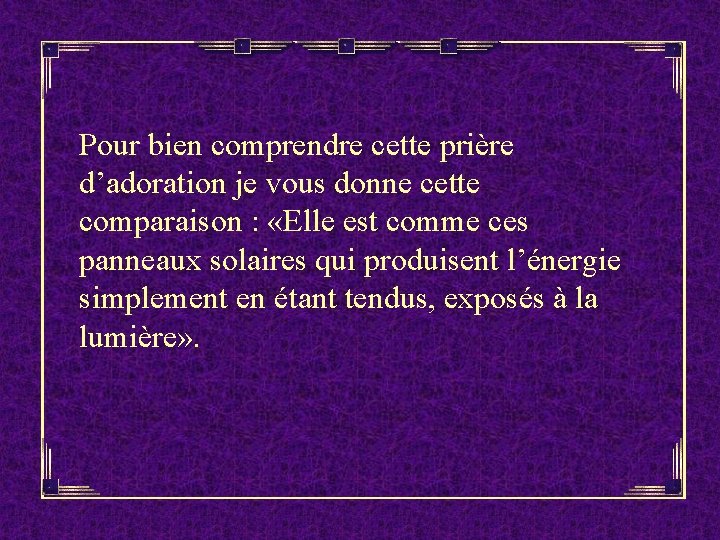 Pour bien comprendre cette prière d’adoration je vous donne cette comparaison : «Elle est