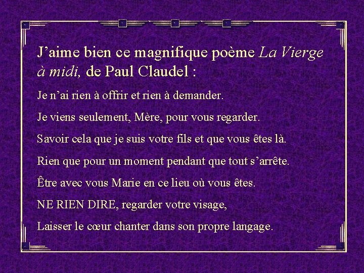 J’aime bien ce magnifique poème La Vierge à midi, de Paul Claudel : Je