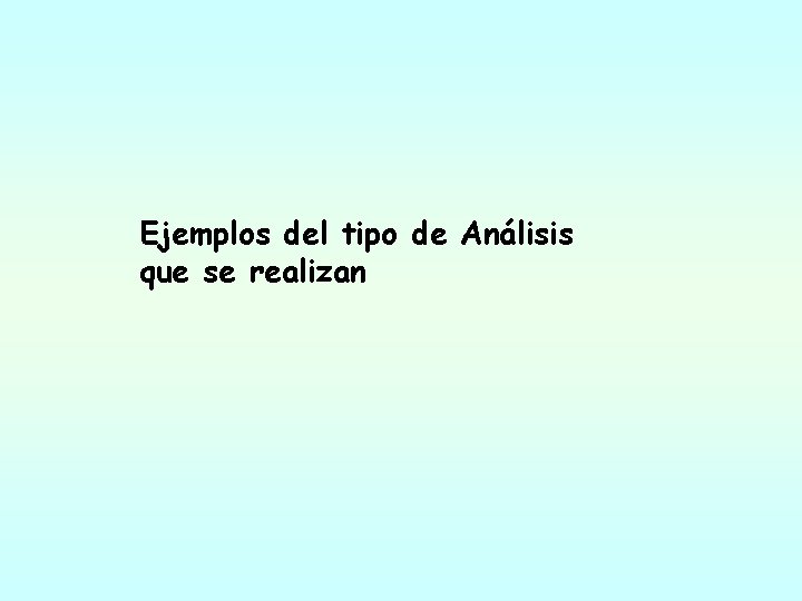 Ejemplos del tipo de Análisis que se realizan Ejemplos del tipo de Análisis que se realizan