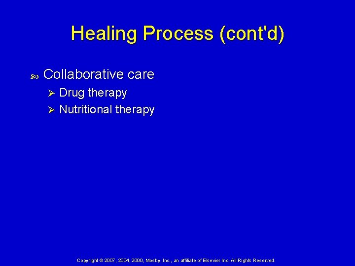 Healing Process (cont'd) Collaborative care Drug therapy Ø Nutritional therapy Ø Copyright © 2007,