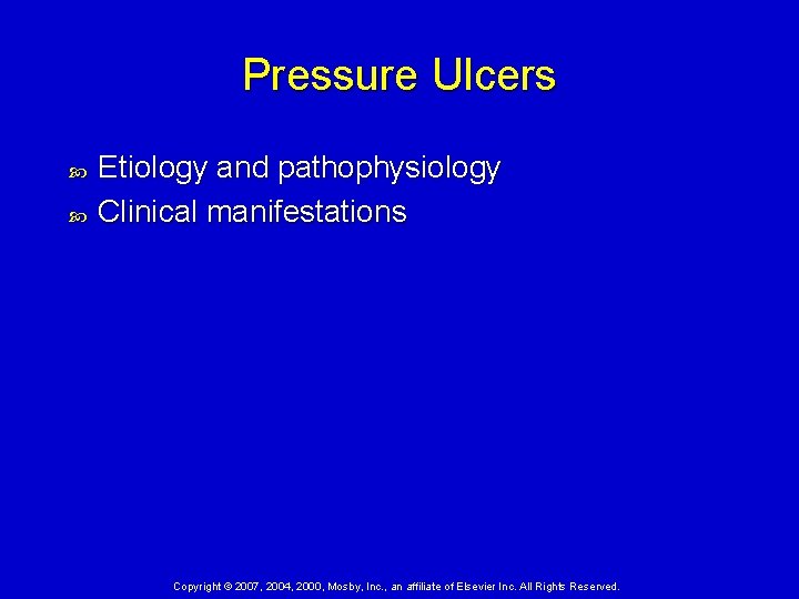 Pressure Ulcers Etiology and pathophysiology Clinical manifestations Copyright © 2007, 2004, 2000, Mosby, Inc.