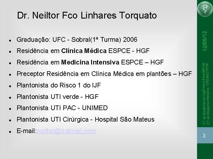 Graduação: UFC - Sobral(1ª Turma) 2006 Residência em Clínica Médica ESPCE - HGF Residência