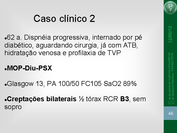 MOP-Diu-PSX Glasgow 13, PA 100/50 FC 105 Sa. O 2 89% Creptações bilaterais ½ MOP-Diu-PSX Glasgow 13, PA 100/50 FC 105 Sa. O 2 89% Creptações bilaterais ½
