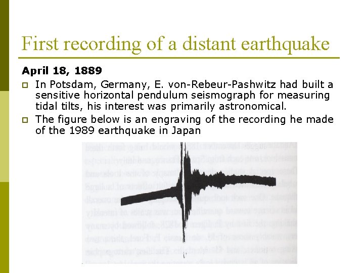 First recording of a distant earthquake April 18, 1889 p In Potsdam, Germany, E.