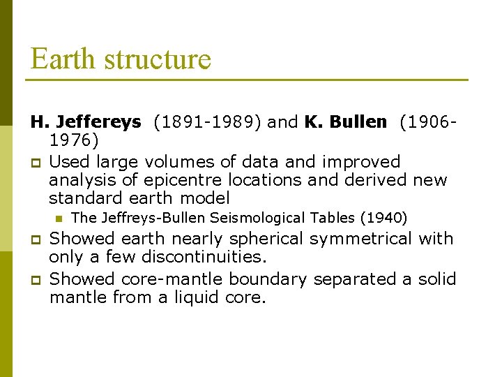 Earth structure H. Jeffereys (1891 -1989) and K. Bullen (19061976) p Used large volumes