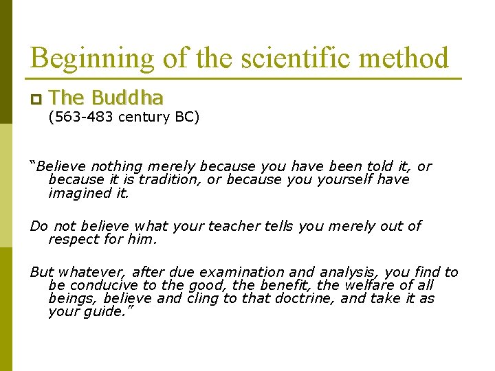 Beginning of the scientific method p The Buddha (563 -483 century BC) “Believe nothing